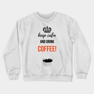 Keep Calm And Drink Coffee! Crewneck Sweatshirt